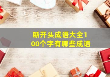 断开头成语大全100个字有哪些成语