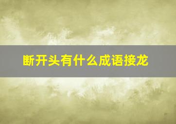 断开头有什么成语接龙