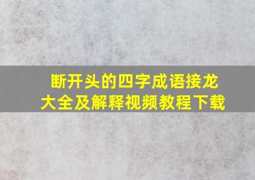 断开头的四字成语接龙大全及解释视频教程下载