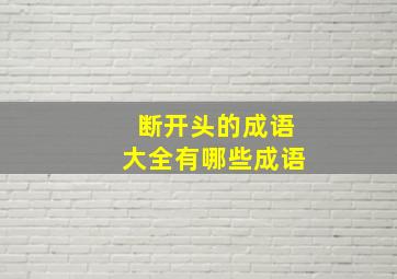 断开头的成语大全有哪些成语