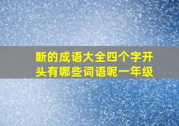 断的成语大全四个字开头有哪些词语呢一年级