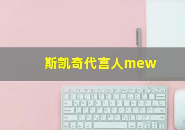 斯凯奇代言人mew