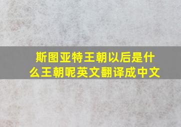 斯图亚特王朝以后是什么王朝呢英文翻译成中文