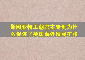 斯图亚特王朝君主专制为什么促进了英国海外殖民扩张