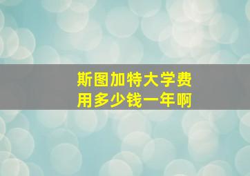 斯图加特大学费用多少钱一年啊