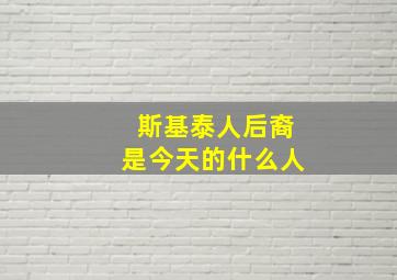 斯基泰人后裔是今天的什么人