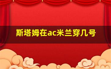 斯塔姆在ac米兰穿几号