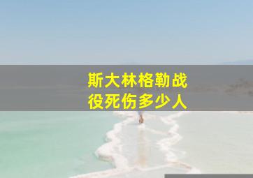 斯大林格勒战役死伤多少人