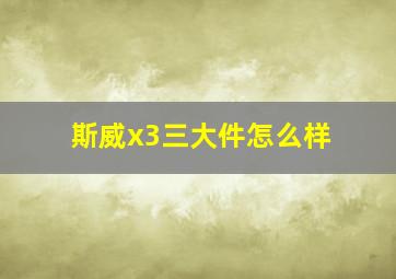 斯威x3三大件怎么样