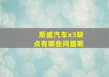 斯威汽车x3缺点有哪些问题呢