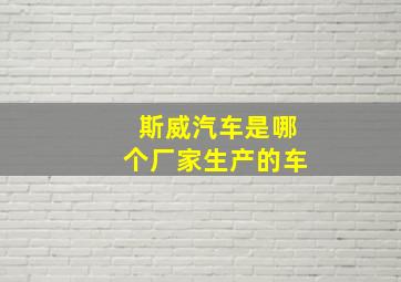 斯威汽车是哪个厂家生产的车