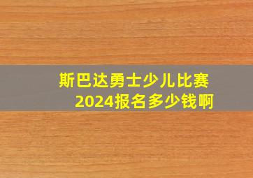 斯巴达勇士少儿比赛2024报名多少钱啊