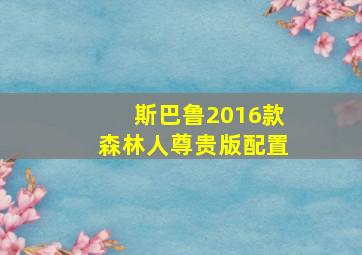 斯巴鲁2016款森林人尊贵版配置