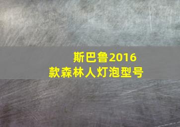 斯巴鲁2016款森林人灯泡型号