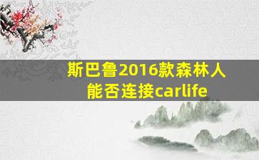 斯巴鲁2016款森林人能否连接carlife