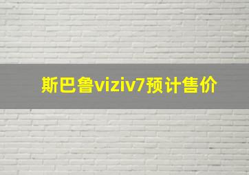 斯巴鲁viziv7预计售价