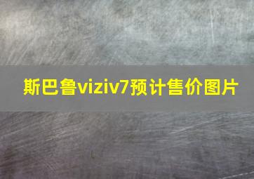 斯巴鲁viziv7预计售价图片