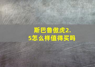 斯巴鲁傲虎2.5怎么样值得买吗