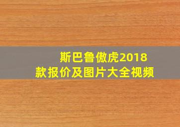 斯巴鲁傲虎2018款报价及图片大全视频