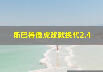 斯巴鲁傲虎改款换代2.4