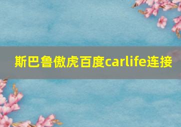 斯巴鲁傲虎百度carlife连接