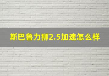 斯巴鲁力狮2.5加速怎么样