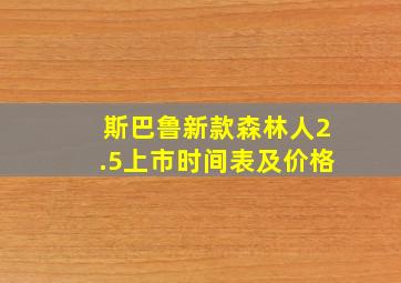 斯巴鲁新款森林人2.5上市时间表及价格