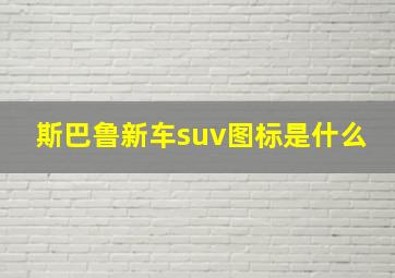 斯巴鲁新车suv图标是什么