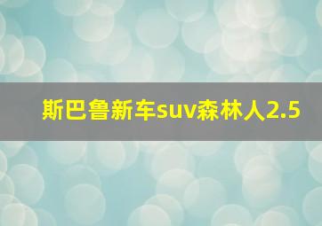 斯巴鲁新车suv森林人2.5