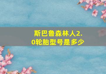 斯巴鲁森林人2.0轮胎型号是多少