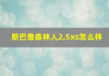 斯巴鲁森林人2.5xs怎么样