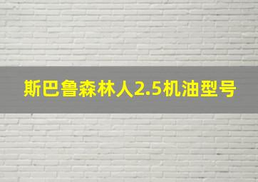 斯巴鲁森林人2.5机油型号