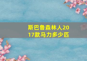 斯巴鲁森林人2017款马力多少匹