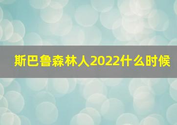 斯巴鲁森林人2022什么时候