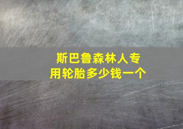 斯巴鲁森林人专用轮胎多少钱一个