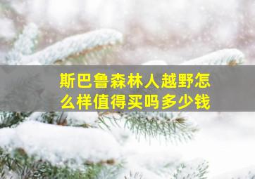 斯巴鲁森林人越野怎么样值得买吗多少钱