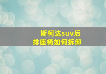 斯柯达suv后排座椅如何拆卸