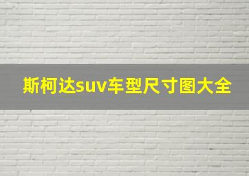 斯柯达suv车型尺寸图大全