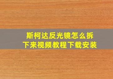 斯柯达反光镜怎么拆下来视频教程下载安装