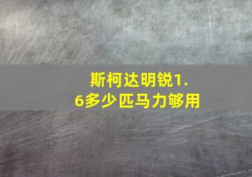 斯柯达明锐1.6多少匹马力够用