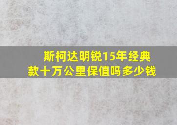 斯柯达明锐15年经典款十万公里保值吗多少钱