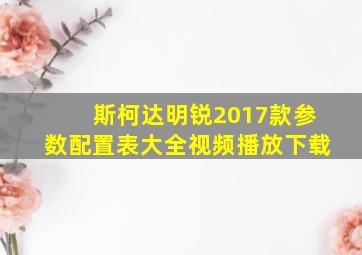 斯柯达明锐2017款参数配置表大全视频播放下载