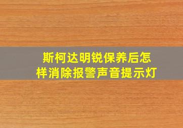 斯柯达明锐保养后怎样消除报警声音提示灯