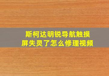 斯柯达明锐导航触摸屏失灵了怎么修理视频