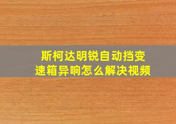 斯柯达明锐自动挡变速箱异响怎么解决视频