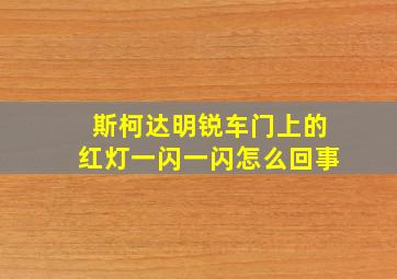 斯柯达明锐车门上的红灯一闪一闪怎么回事