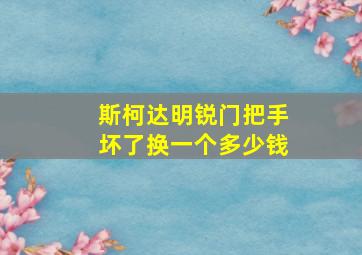 斯柯达明锐门把手坏了换一个多少钱