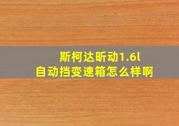 斯柯达昕动1.6l自动挡变速箱怎么样啊