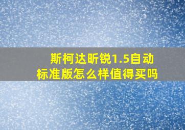 斯柯达昕锐1.5自动标准版怎么样值得买吗