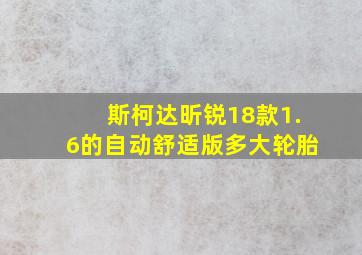 斯柯达昕锐18款1.6的自动舒适版多大轮胎